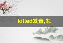 killed发音,怎么读,killed什么意思,killed例句用法-涂之词典