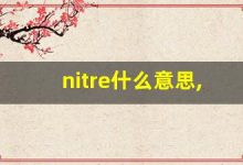 nitre什么意思,nitre中文翻译,nitre用法及例句,nitre怎么读-涂之词典