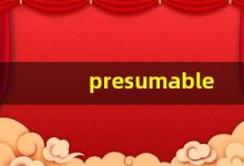 presumable什么意思,presumable中文翻译,presumable用法及例句,presumable怎么读-涂之词典