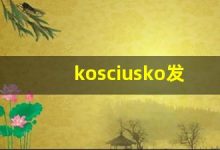 kosciusko发音,怎么读,kosciusko什么意思,kosciusko例句用法-涂之词典