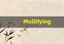 Mollifying的翻译,Mollifying怎么读,Mollifying造句及用法-涂之词典