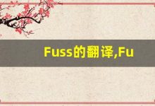 Fuss的翻译,Fuss怎么读,Fuss造句及用法-涂之词典