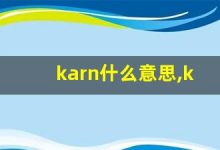 karn什么意思,karn造句用法,karn的发音,karn中文翻译-涂之词典