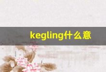 kegling什么意思,kegling造句用法,kegling的发音,kegling中文翻译-涂之词典