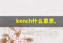kench什么意思,kench造句用法,kench的发音,kench中文翻译-涂之词典