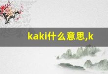 kaki什么意思,kaki造句用法,kaki的发音,kaki中文翻译-涂之词典