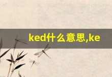 ked什么意思,ked造句用法,ked的发音,ked中文翻译-涂之词典