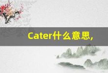 Cater什么意思,Cater用法,Cater的发音,Cater翻译-涂之词典