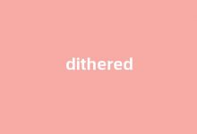 Dithered中文翻译,啥意思，Dithered用法及例句(dite英语怎么说)-涂之词典