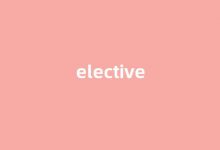 elective中文翻译,elective是什么意思,elective发音、用法及例句-涂之词典