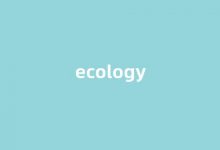 ecology中文翻译,ecology是什么意思,ecology发音、用法及例句-涂之词典